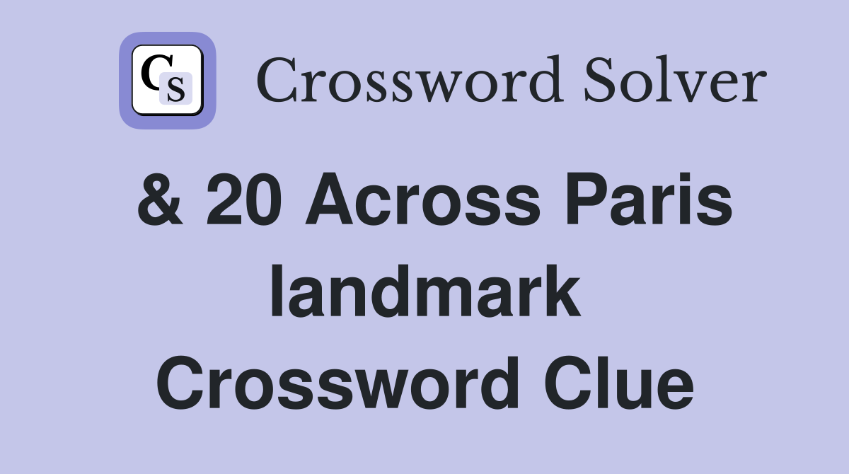& 20 Across Paris landmark Crossword Clue