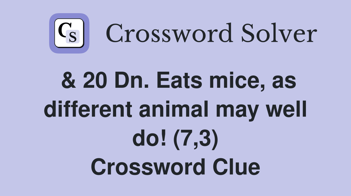 & 20 Dn. Eats mice, as different animal may well do! (7,3) Crossword Clue
