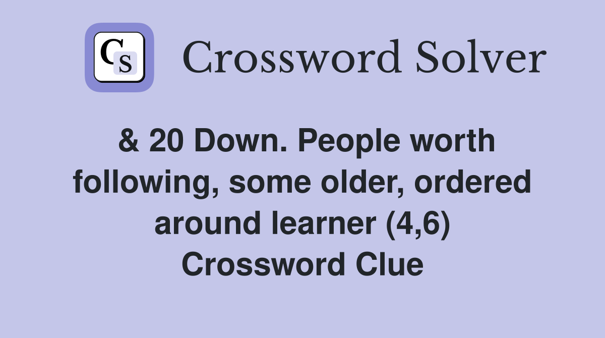 & 20 Down. People worth following, some older, ordered around learner (4,6) Crossword Clue