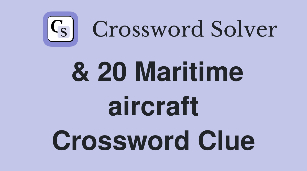 & 20 Maritime aircraft Crossword Clue