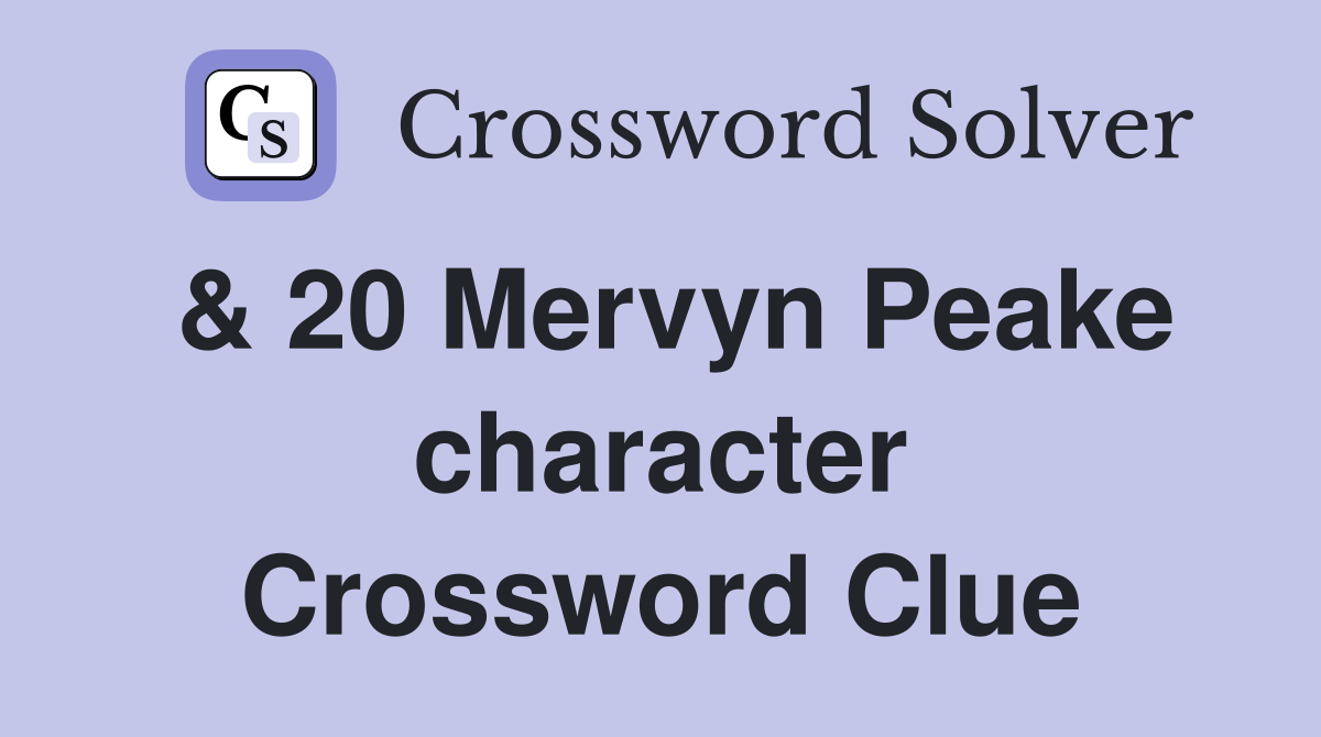 & 20 Mervyn Peake character Crossword Clue