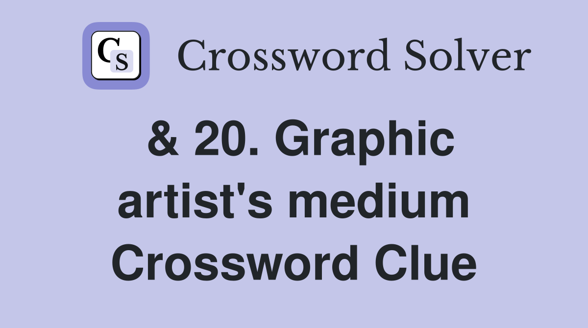 & 20. Graphic artist's medium Crossword Clue