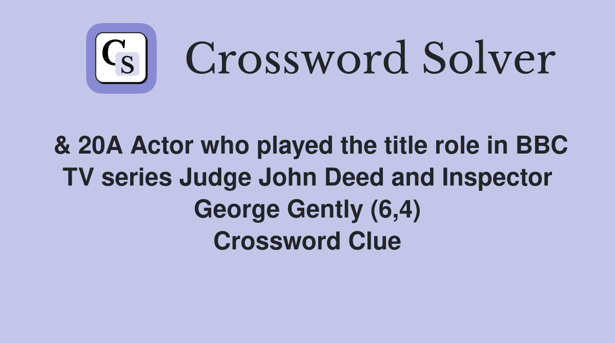 & 20A Actor who played the title role in BBC TV series Judge John Deed and Inspector George Gently (6,4) Crossword Clue