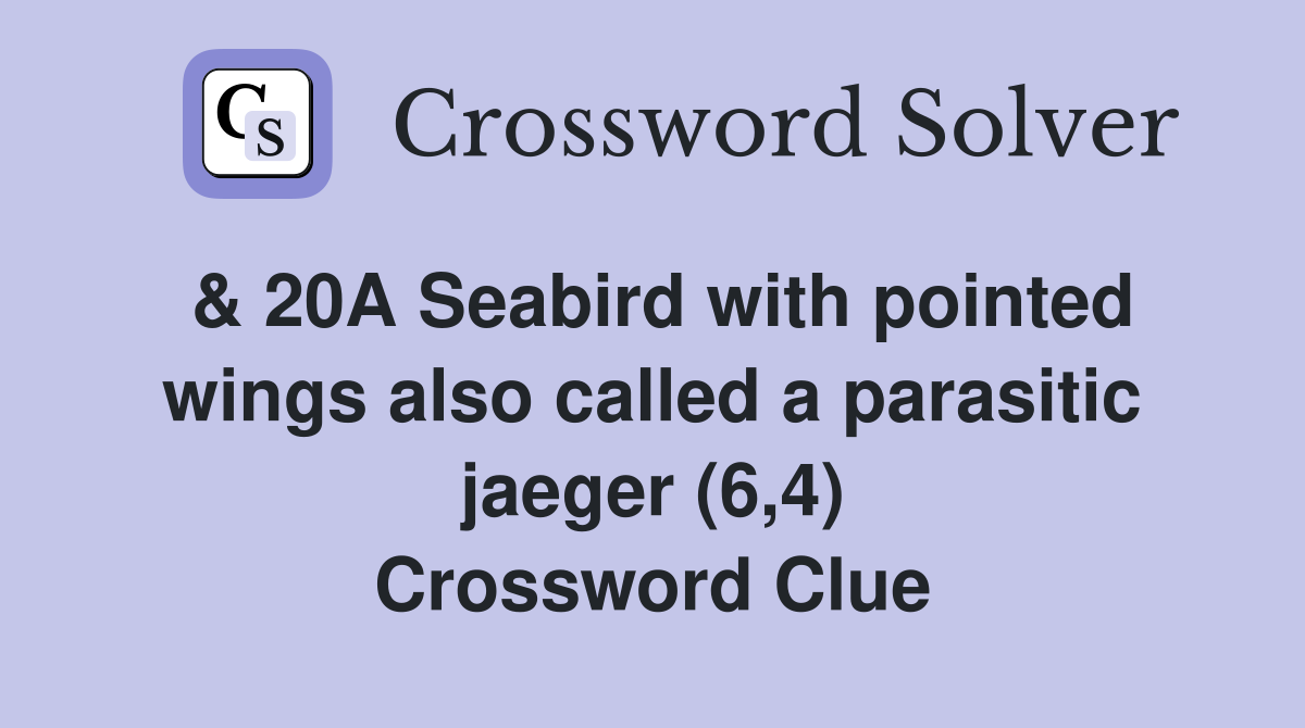 & 20A Seabird with pointed wings also called a parasitic jaeger (6,4) Crossword Clue