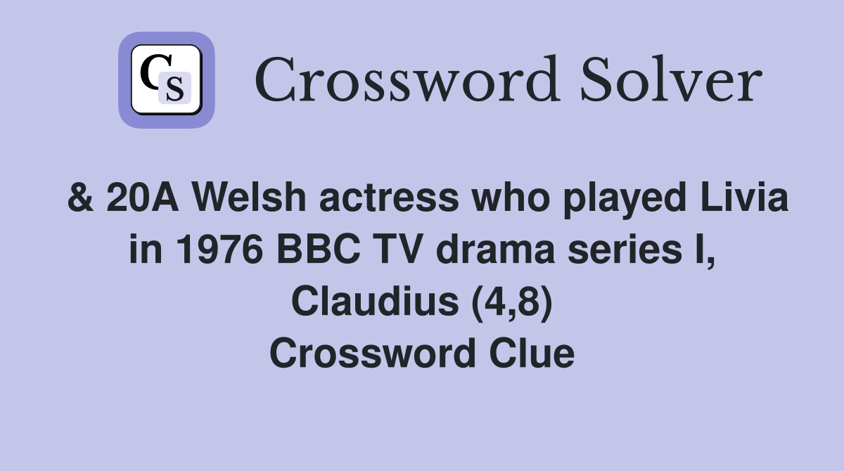 & 20A Welsh actress who played Livia in 1976 BBC TV drama series I, Claudius (4,8) Crossword Clue