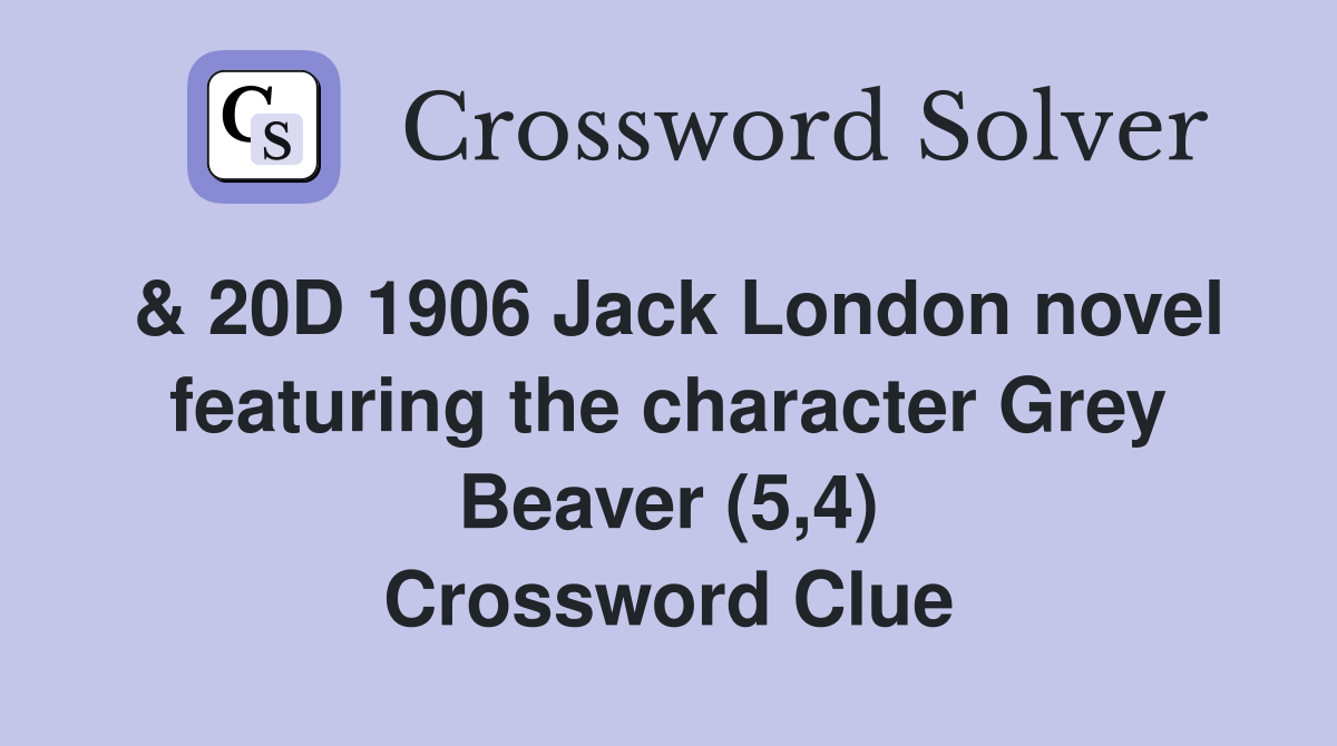 & 20D 1906 Jack London novel featuring the character Grey Beaver (5,4) Crossword Clue