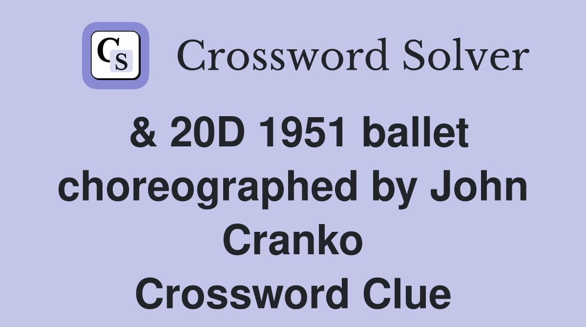 & 20D 1951 ballet choreographed by John Cranko Crossword Clue