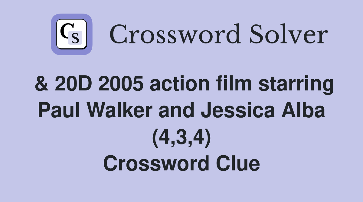 & 20D 2005 action film starring Paul Walker and Jessica Alba (4,3,4) Crossword Clue