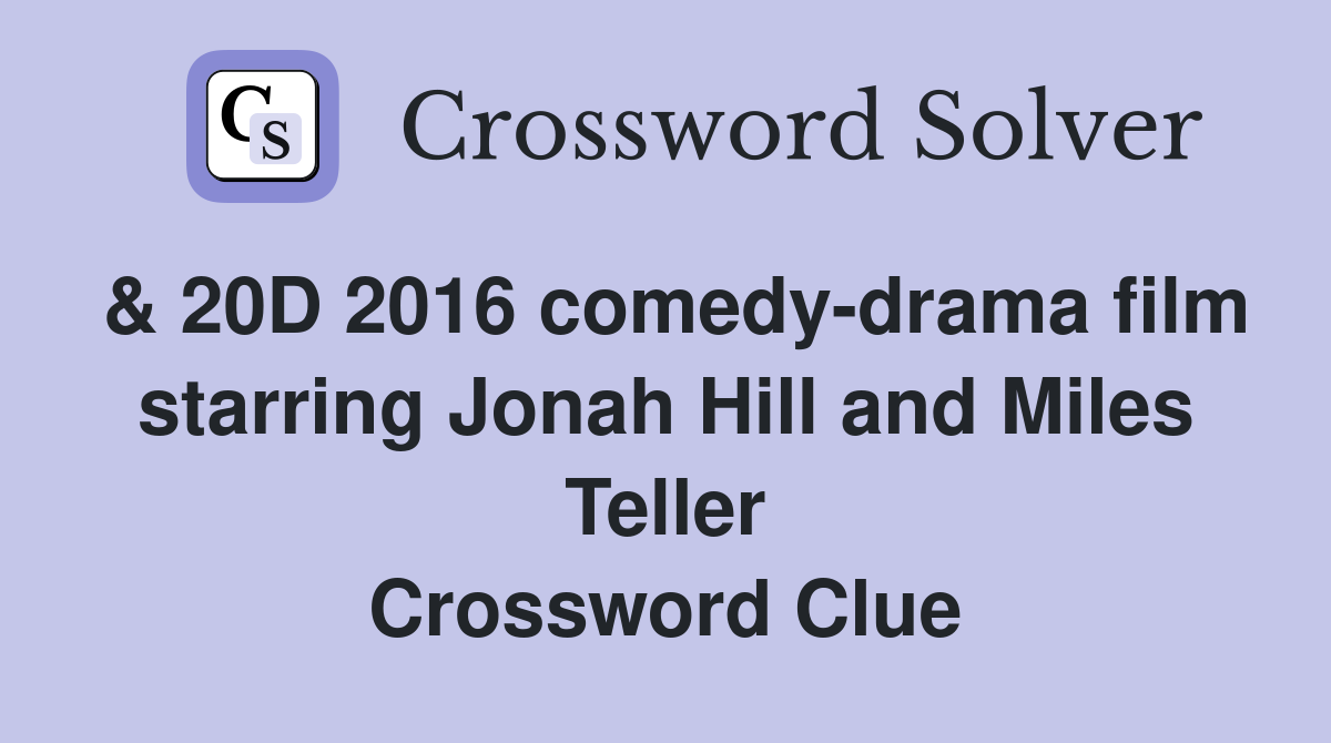 & 20D 2016 comedy-drama film starring Jonah Hill and Miles Teller Crossword Clue