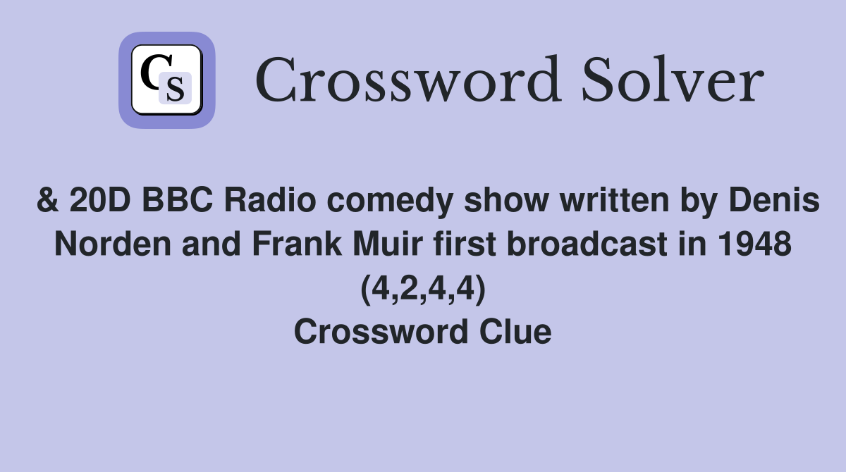 & 20D BBC Radio comedy show written by Denis Norden and Frank Muir first broadcast in 1948 (4,2,4,4) Crossword Clue