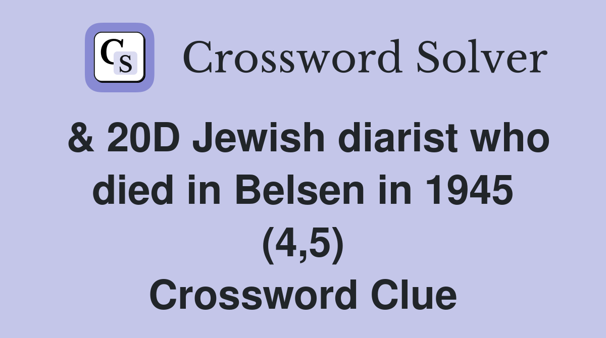 & 20D Jewish diarist who died in Belsen in 1945 (4,5) Crossword Clue