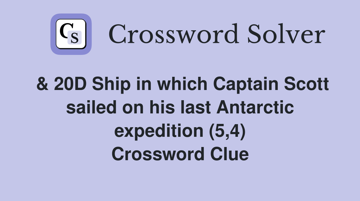 & 20D Ship in which Captain Scott sailed on his last Antarctic expedition (5,4) Crossword Clue
