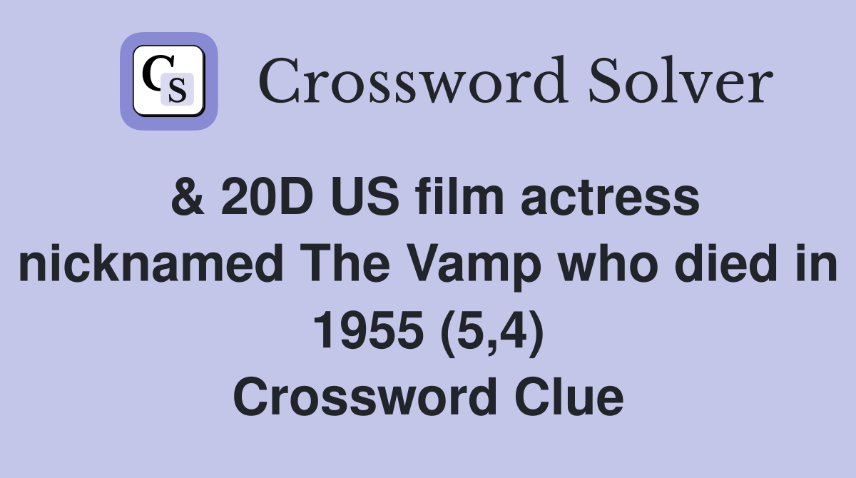 & 20D US film actress nicknamed The Vamp who died in 1955 (5,4) Crossword Clue