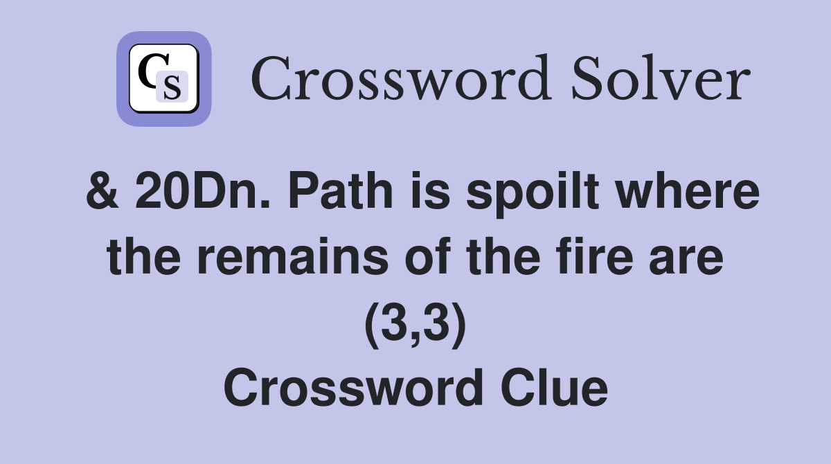 & 20Dn. Path is spoilt where the remains of the fire are (3,3) Crossword Clue