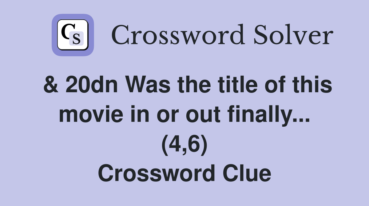 & 20dn Was the title of this movie in or out finally... (4,6) Crossword Clue