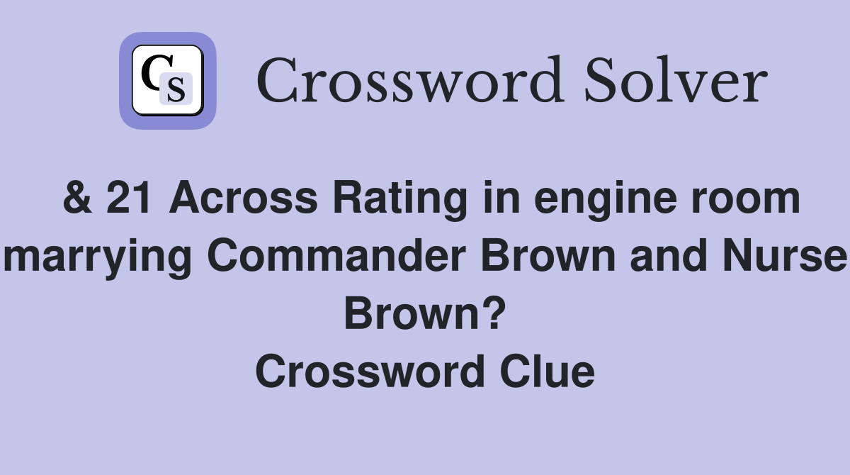 & 21 Across Rating in engine room marrying Commander Brown and Nurse Brown? Crossword Clue
