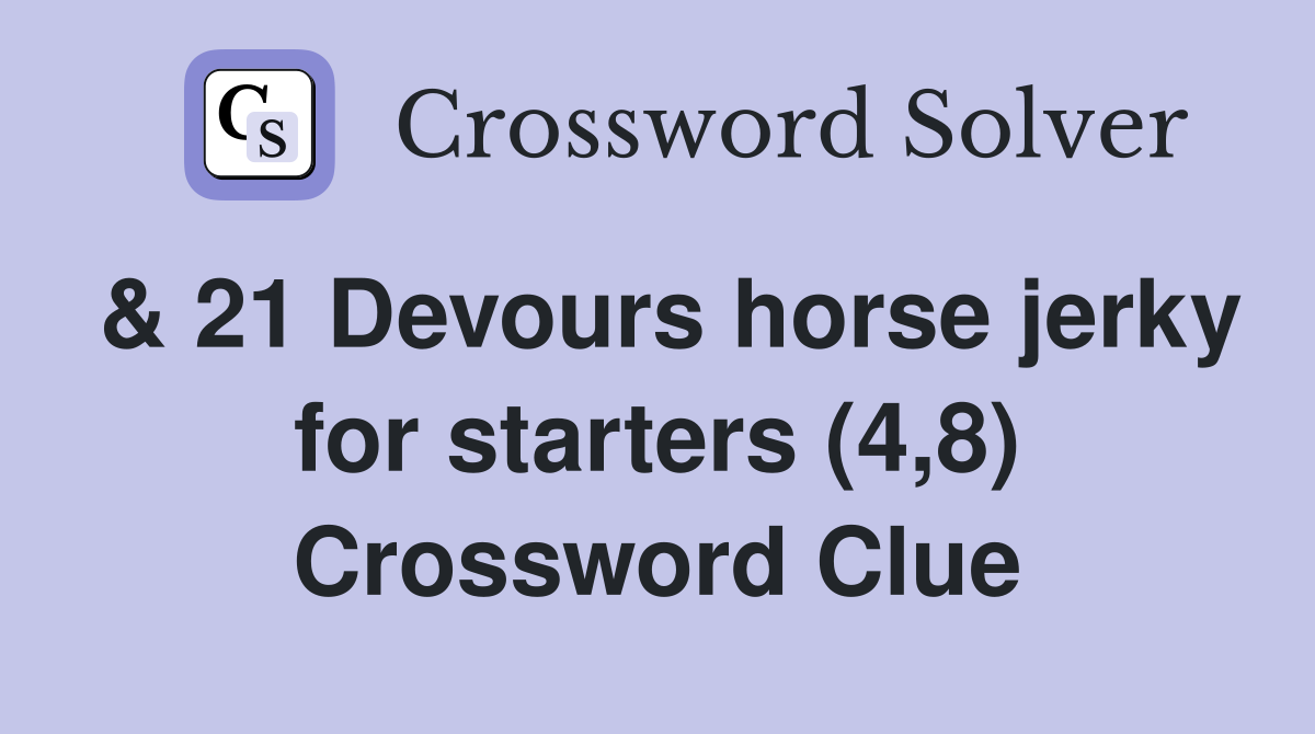 & 21 Devours horse jerky for starters (4,8) Crossword Clue