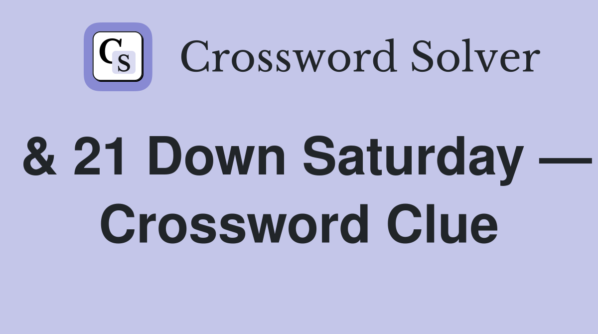 & 21 Down Saturday — Crossword Clue