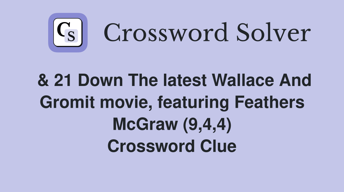 & 21 Down The latest Wallace And Gromit movie, featuring Feathers McGraw (9,4,4) Crossword Clue