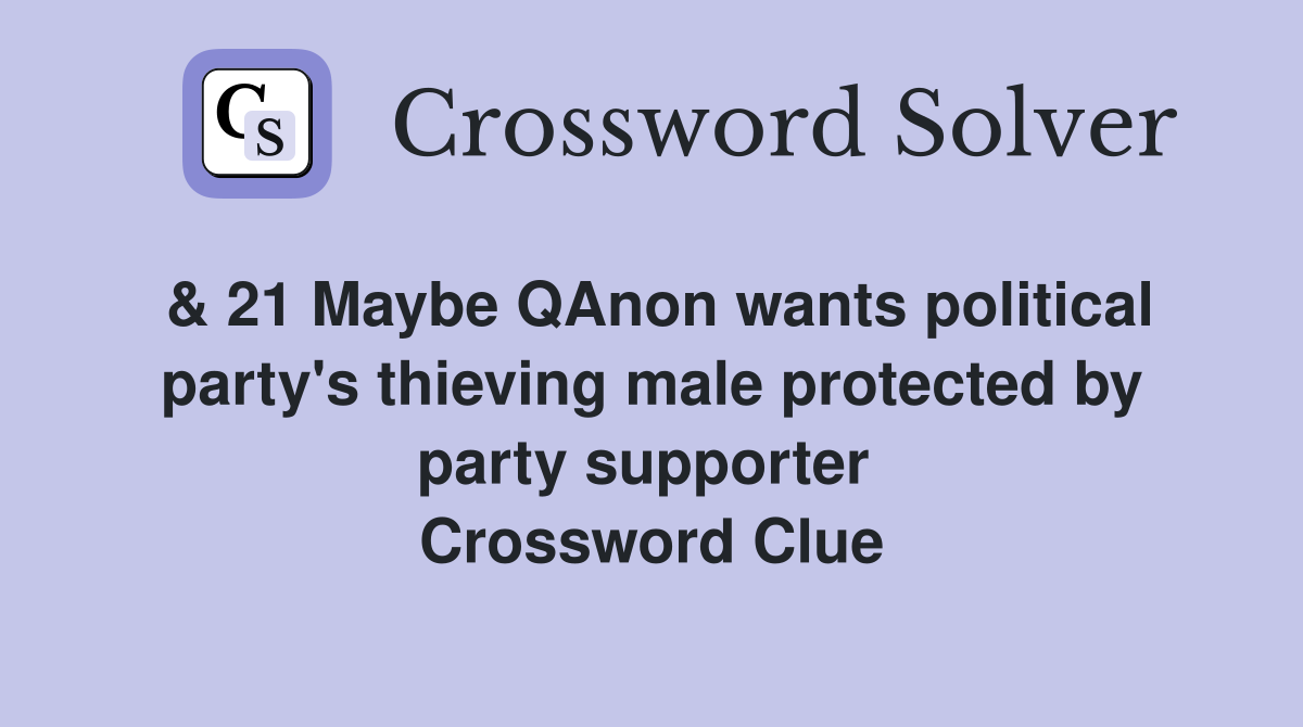 & 21 Maybe QAnon wants political party's thieving male protected by party supporter  Crossword Clue