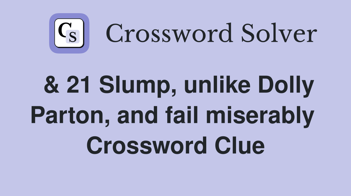 & 21 Slump, unlike Dolly Parton, and fail miserably  Crossword Clue