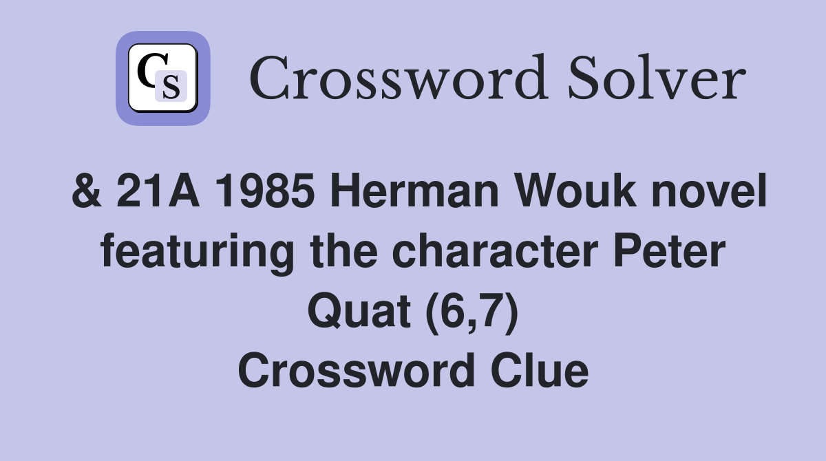 & 21A 1985 Herman Wouk novel featuring the character Peter Quat (6,7) Crossword Clue