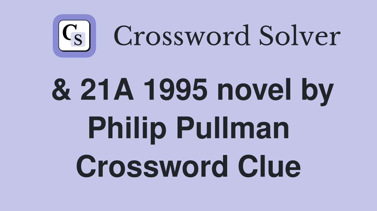 & 21A 1995 novel by Philip Pullman Crossword Clue