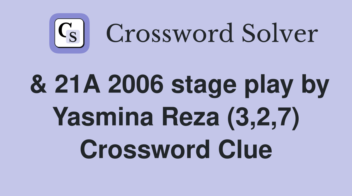& 21A 2006 stage play by Yasmina Reza (3,2,7) Crossword Clue