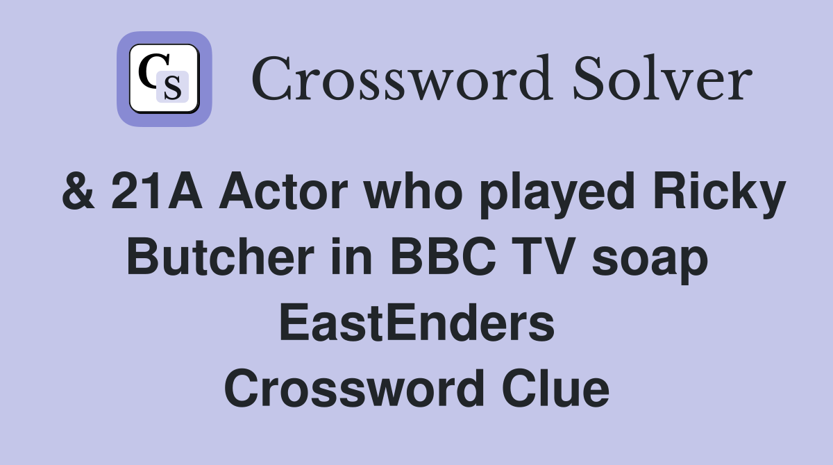 & 21A Actor who played Ricky Butcher in BBC TV soap EastEnders Crossword Clue