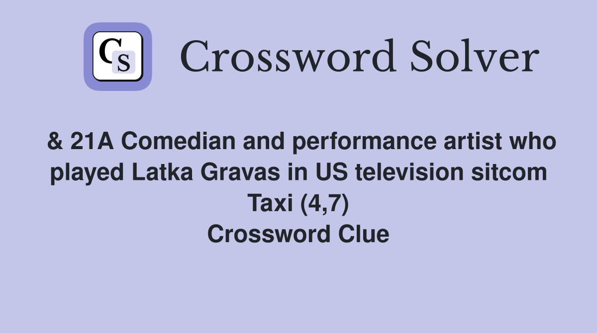 & 21A Comedian and performance artist who played Latka Gravas in US television sitcom Taxi (4,7) Crossword Clue