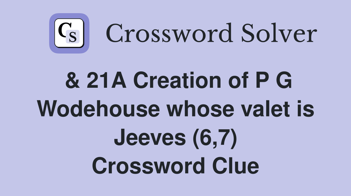 & 21A Creation of P G Wodehouse whose valet is Jeeves (6,7) Crossword Clue