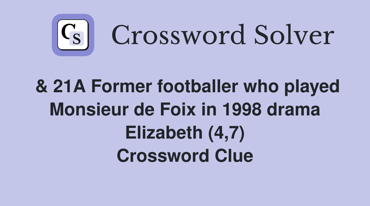 & 21A Former footballer who played Monsieur de Foix in 1998 drama Elizabeth (4,7) Crossword Clue