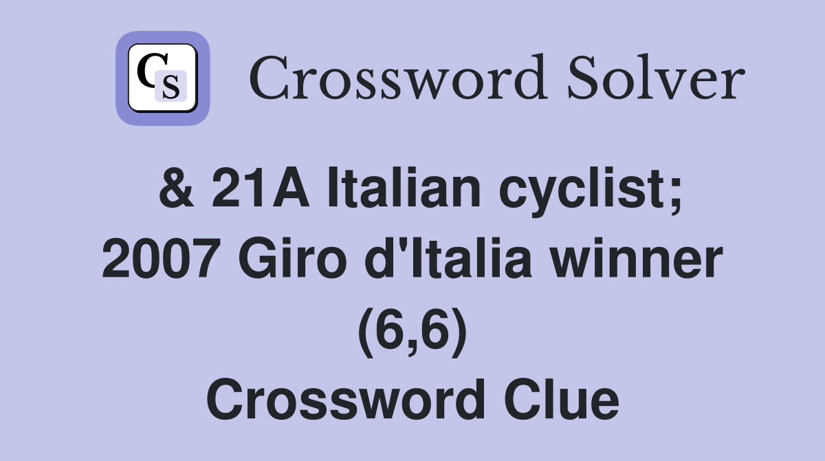 & 21A Italian cyclist; 2007 Giro d'Italia winner (6,6) Crossword Clue