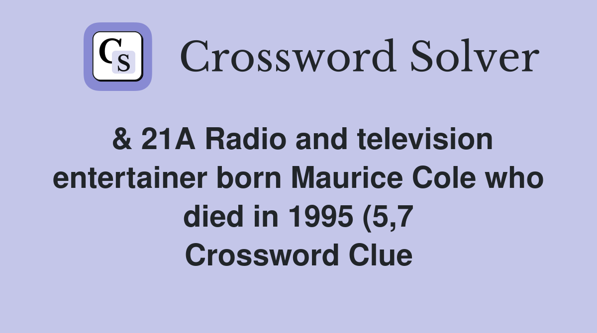 21A Radio and television entertainer born Maurice Cole who died in 21A Radio and television entertainer born Maurice Cole who died in