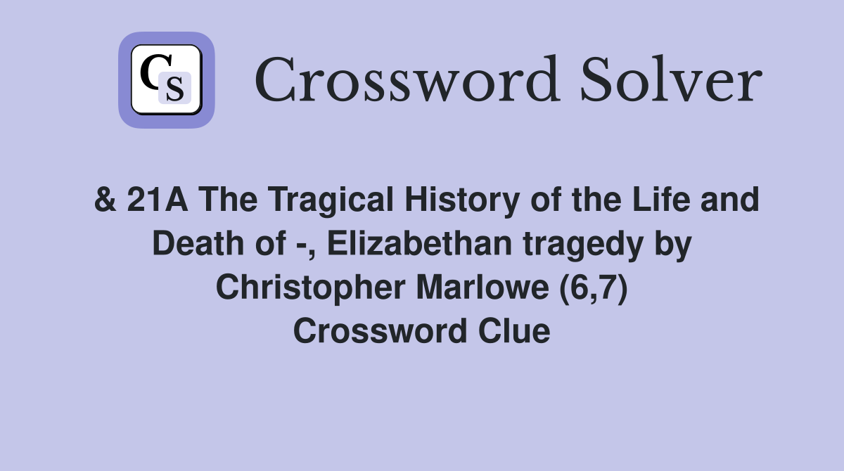 & 21A The Tragical History of the Life and Death of -, Elizabethan tragedy by Christopher Marlowe (6,7) Crossword Clue