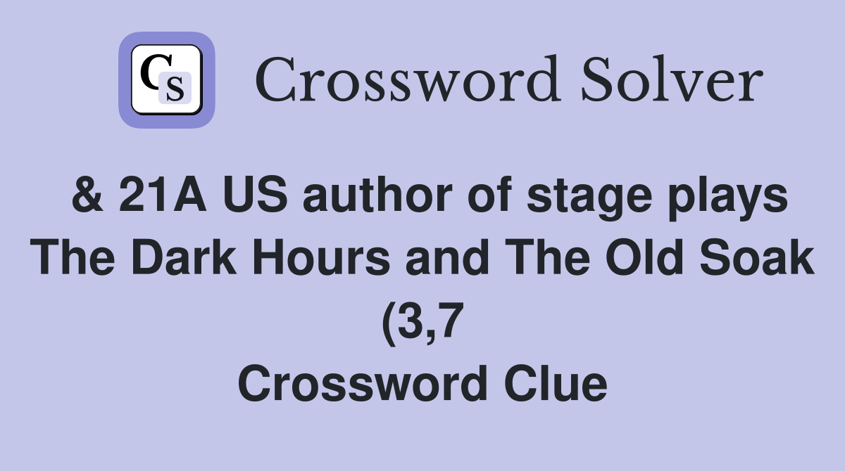 21A US author of stage plays The Dark Hours and The Old Soak (3 7 21A US author of stage plays The Dark Hours and The Old Soak (3 7