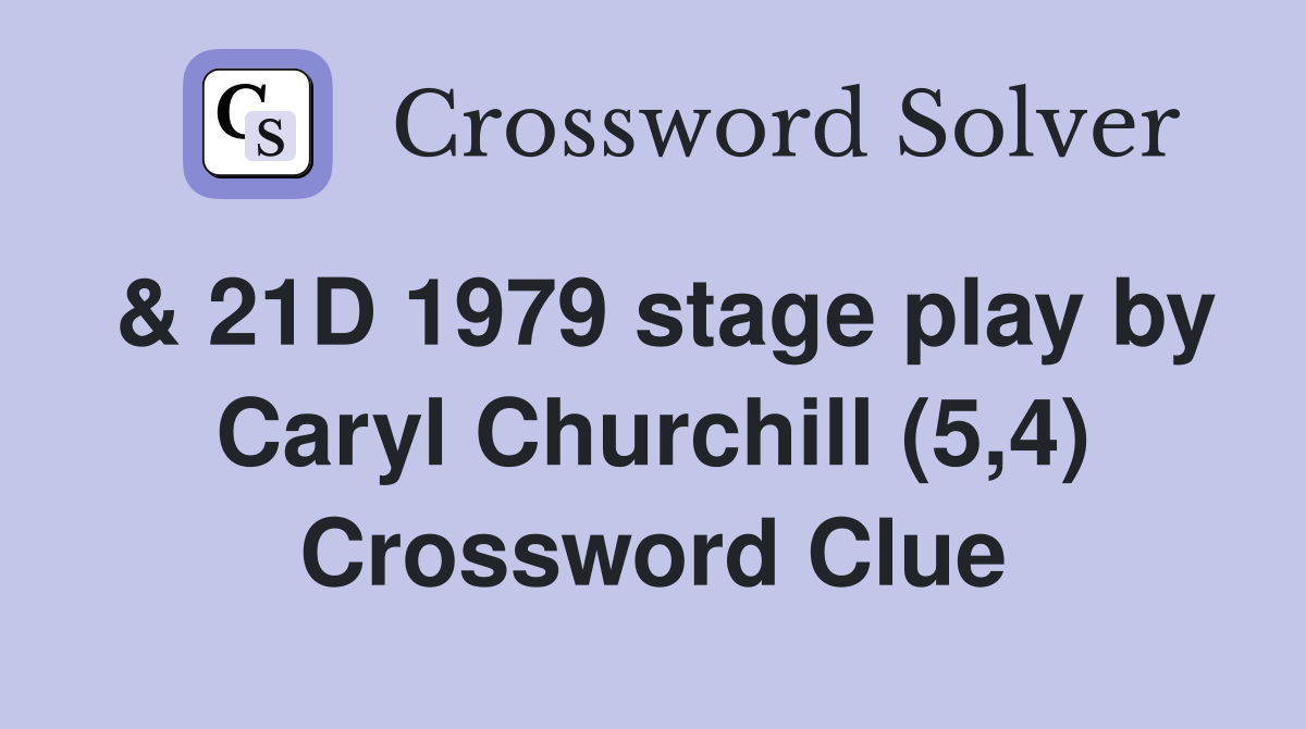 & 21D 1979 stage play by Caryl Churchill (5,4) Crossword Clue