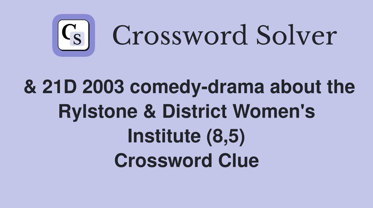 & 21D 2003 comedy-drama about the Rylstone & District Women's Institute (8,5) Crossword Clue