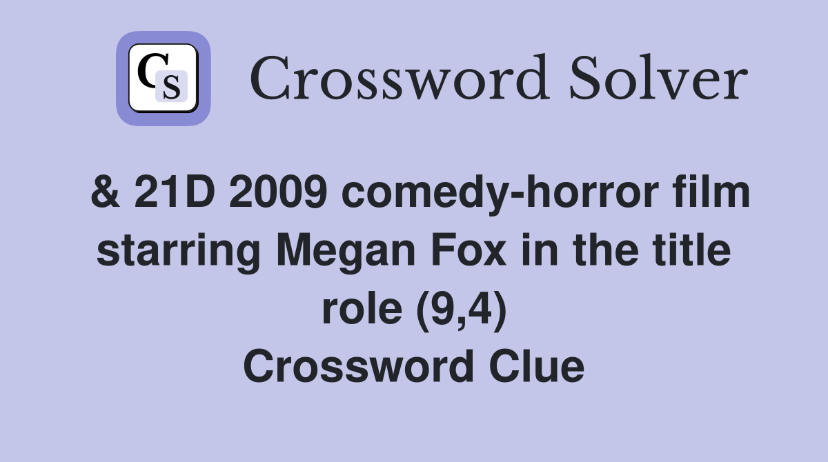 & 21D 2009 comedy-horror film starring Megan Fox in the title role (9,4) Crossword Clue