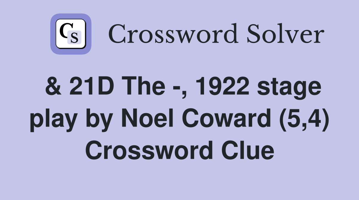 & 21D The -, 1922 stage play by Noel Coward (5,4) Crossword Clue