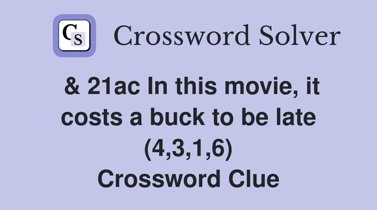& 21ac In this movie, it costs a buck to be late (4,3,1,6) Crossword Clue