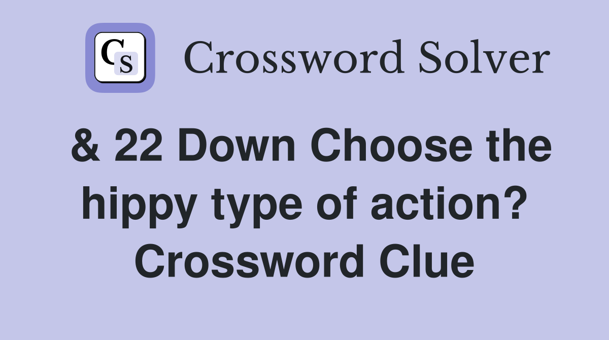 & 22 Down Choose the hippy type of action? Crossword Clue