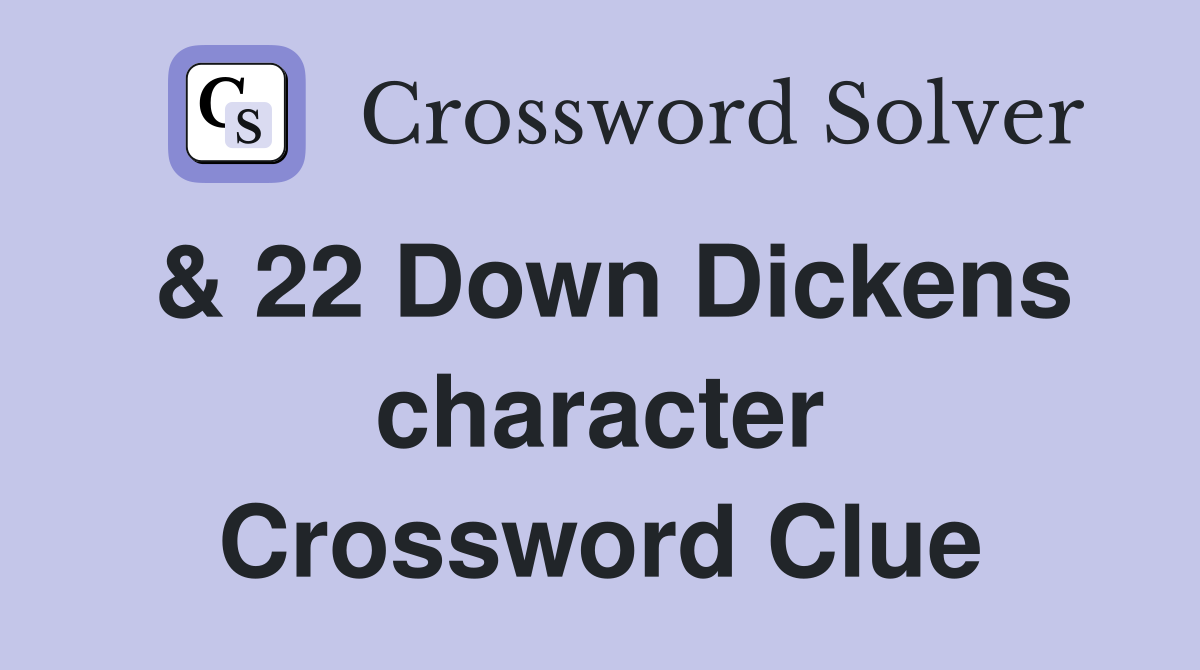 & 22 Down Dickens character Crossword Clue