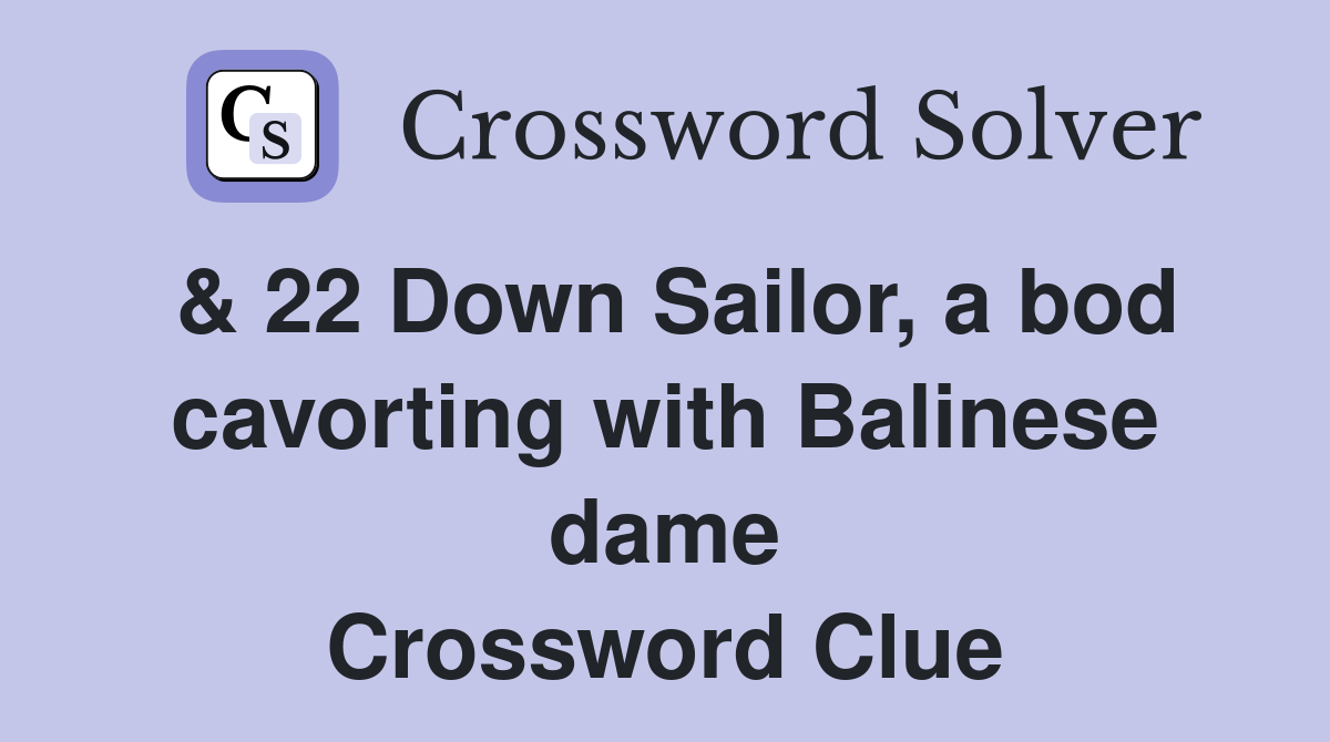 & 22 Down Sailor, a bod cavorting with Balinese dame Crossword Clue