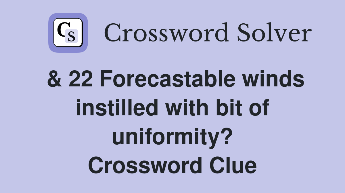 & 22 Forecastable winds instilled with bit of uniformity? Crossword Clue