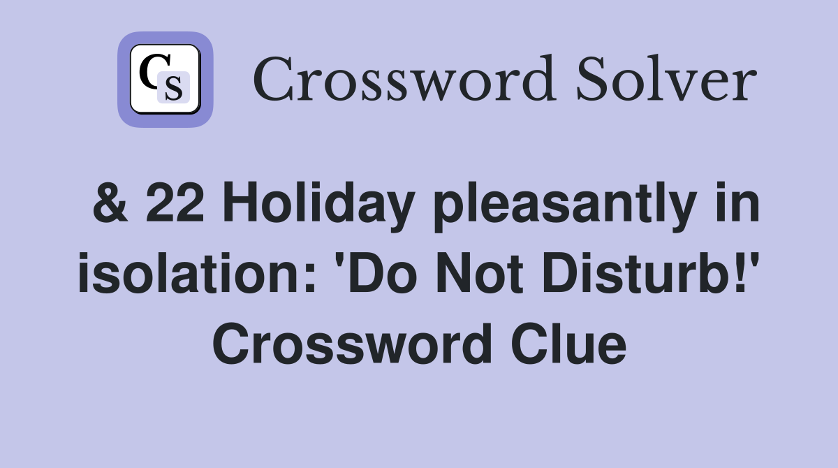 & 22 Holiday pleasantly in isolation: 'Do Not Disturb!' Crossword Clue