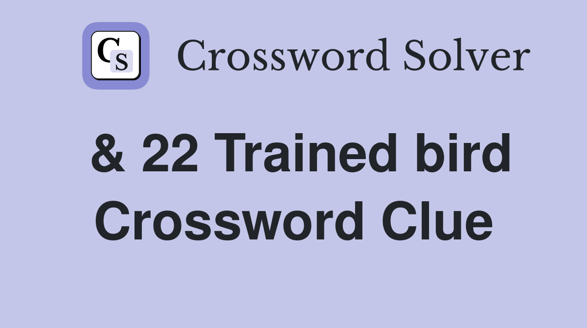 & 22 Trained bird Crossword Clue