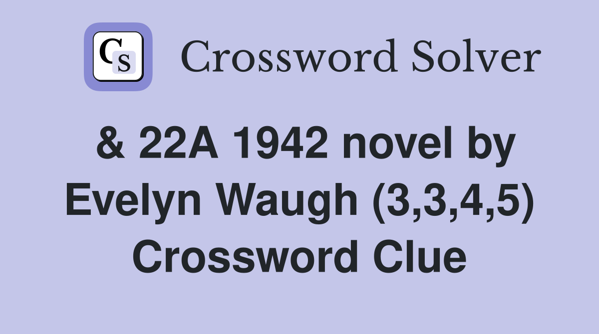 & 22A 1942 novel by Evelyn Waugh (3,3,4,5) Crossword Clue