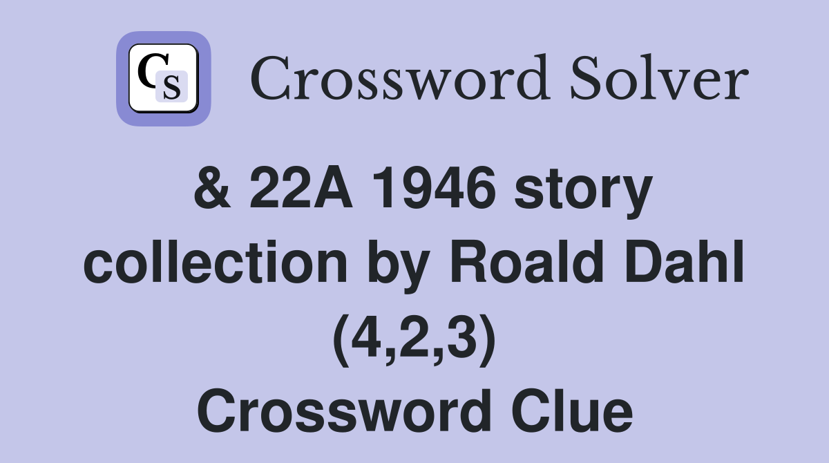 & 22A 1946 story collection by Roald Dahl (4,2,3) Crossword Clue