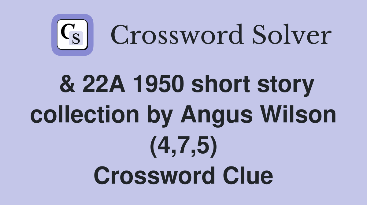 & 22A 1950 short story collection by Angus Wilson (4,7,5) Crossword Clue